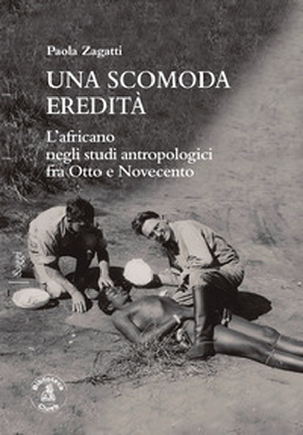Una scomoda eredità. L'africano negli studi antropologici fra Otto e Novecento - Librerie.coop Una scomoda eredità. L'africano negli studi antropologici fra Otto e Novecento - Librerie.coop