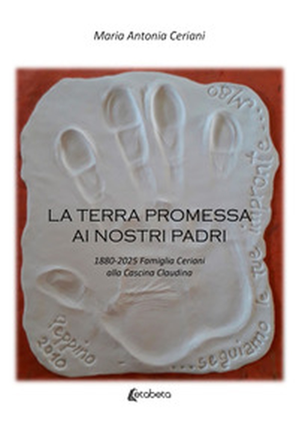 La terra promessa ai nostri padri. 1880-2025 famiglia Ceriani alla Cascina Claudina - Librerie.coop La terra promessa ai nostri padri. 1880-2025 famiglia Ceriani alla Cascina Claudina - Librerie.coop