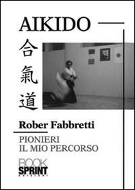 Aikido pionieri. Il mio percorso - Librerie.coop