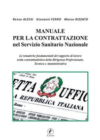 Manuale per la Contrattazione nel Servizio Sanitario Nazionale. Le tematiche fondamentali del rapporto di lavoro nella contrattualistica della dirigenza professionale, tecnica e amministrativa - Librerie.coop