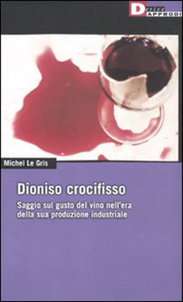 Dioniso crocefisso. Saggio sul gusto del vino nell'epoca della sua produzione industriale - Librerie.coop Dioniso crocefisso. Saggio sul gusto del vino nell'epoca della sua produzione industriale - Librerie.coop