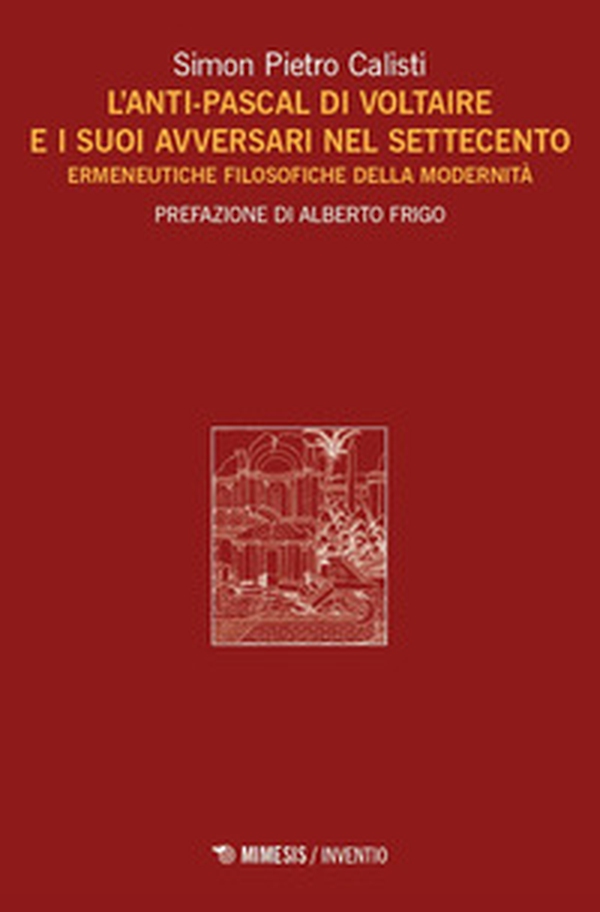L'Anti-Pascal di Voltaire e i suoi avversari nel Settecento. Ermeneutiche filosofiche della modernità - Librerie.coop