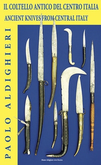 Il coltello antico del centro Italia. Sacro e profano. Solo i coltelli del centro Italia possono farvi capire il valore della vita e il valore della morte-Ancient knives from central Italy - Librerie.coop