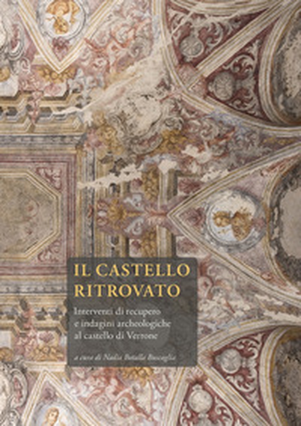Il castello ritrovato. Interventi di recupero e indagini archeologiche al castello di Verrone - Librerie.coop