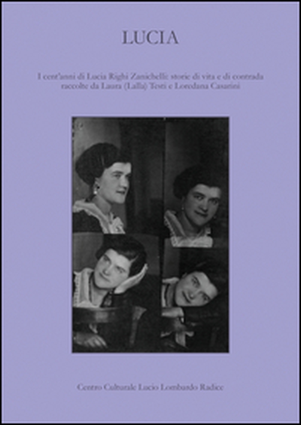 Lucia. I cent'anni di Lucia Righi Zanichelli: storie di vita e di contrada raccolte da Laura (Lalla) Testi e Loredana Casarini - Librerie.coop Lucia. I cent'anni di Lucia Righi Zanichelli: storie di vita e di contrada raccolte da Laura (Lalla) Testi e Loredana Casarini - Librerie.coop