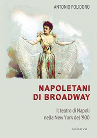 Napoletani di Broadway: il teatro di Napoli nella New York del '900, il conservatorio, l'America... - Librerie.coop Napoletani di Broadway: il teatro di Napoli nella New York del '900, il conservatorio, l'America... - Librerie.coop