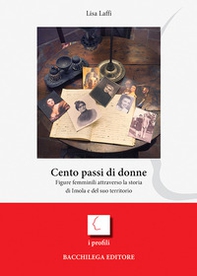 Cento passi di donne. Figure femminili attraverso la storia di Imola e del suo territorio - Librerie.coop