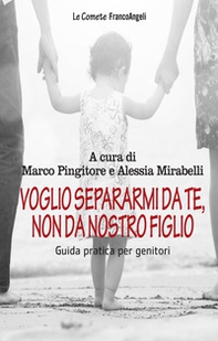Voglio separarmi da te, non da nostro figlio. Guida pratica per genitori - Librerie.coop