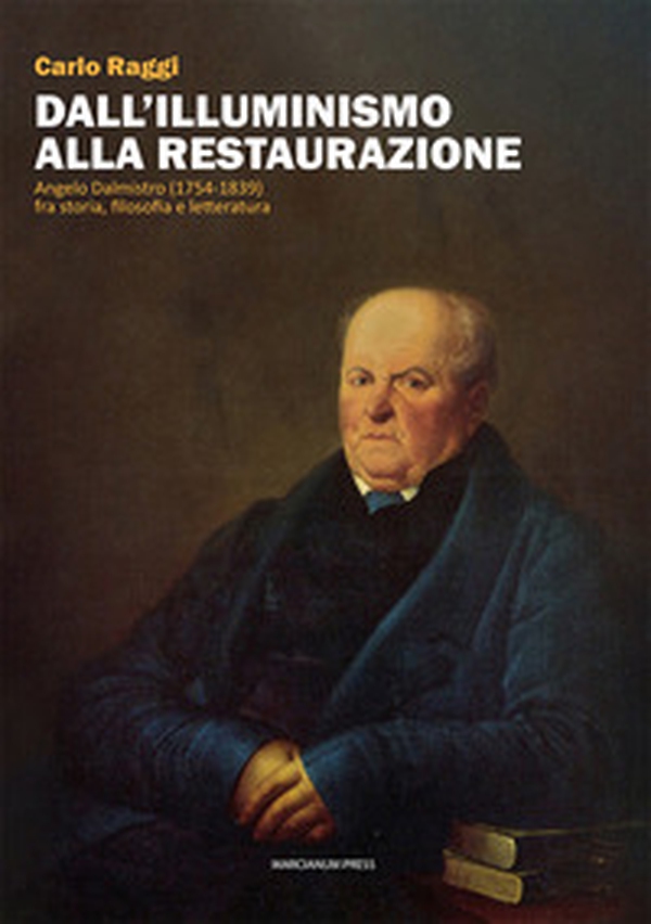 Dall'Illuminismo alla Restaurazione. Angelo Dalmistro (1754-1839) fra storia, filosofia e letteratura - Librerie.coop Dall'Illuminismo alla Restaurazione. Angelo Dalmistro (1754-1839) fra storia, filosofia e letteratura - Librerie.coop