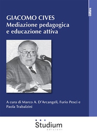 Giacomo Cives. Mediazione pedagogica e educazione attiva - Librerie.coop