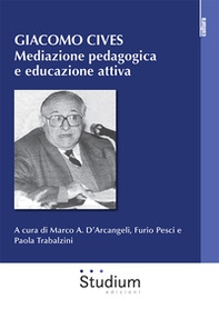 Giacomo Cives. Mediazione pedagogica e educazione attiva - Librerie.coop