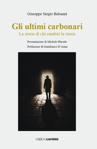 Gli ultimi carbonari. La storia di chi cambiò la storia - Librerie.coop