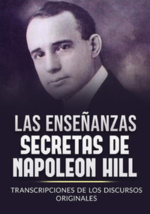 Las enseñanzas secretas de Napoleon Hill. Transcripciones de los discursos originales - Librerie.coop Las enseñanzas secretas de Napoleon Hill. Transcripciones de los discursos originales - Librerie.coop