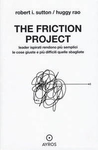The friction project. Leader ispirati rendono più semplici le cose giuste e più difficili quelle sbagliate - Librerie.coop The friction project. Leader ispirati rendono più semplici le cose giuste e più difficili quelle sbagliate - Librerie.coop