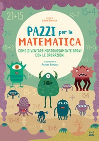 Come diventare mostruosamente bravi con le operazioni. Pazzi per la matematica. Con adesivi - Librerie.coop