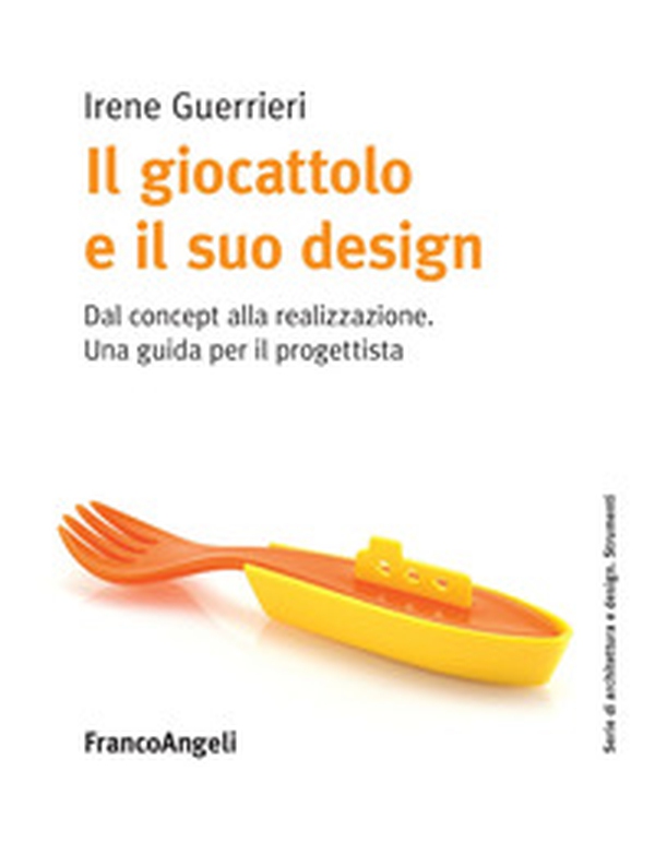 Il giocattolo e il suo design. Dal concept alla realizzazione. Una guida per il progettista - Librerie.coop Il giocattolo e il suo design. Dal concept alla realizzazione. Una guida per il progettista - Librerie.coop