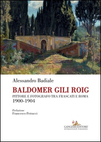 Baldomer Gili Roig. Pittore e fotografo tra Frascati e Roma 1900-1904 - Librerie.coop