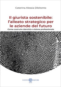 Il giurista sostenibile: l'alleato strategico per le aziende del futuro. Come costruire identità e visione professionale - Librerie.coop