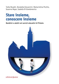 Stare insieme, conoscere insieme. Bambini e adulti nei servizi educativi di Pistoia - Librerie.coop Stare insieme, conoscere insieme. Bambini e adulti nei servizi educativi di Pistoia - Librerie.coop