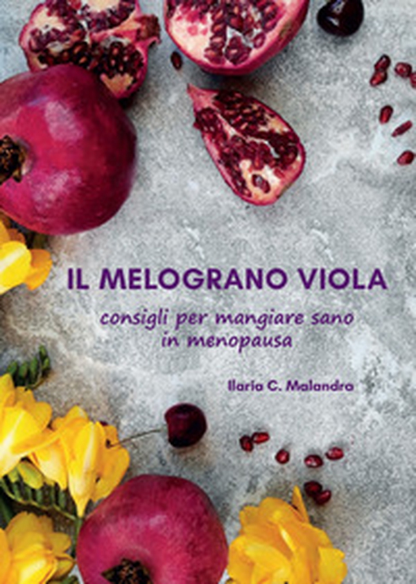 Il melograno viola. Consigli per mangiare sano in menopausa - Librerie.coop Il melograno viola. Consigli per mangiare sano in menopausa - Librerie.coop