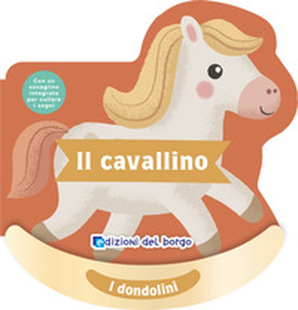 Il cavallino. I dondolini. Con un sonaglino integrato per cullare i sogni - Librerie.coop