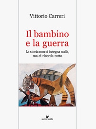 Il bambino e la guerra. La storia non ci insegna nulla, ma ci ricorda tutto - Librerie.coop