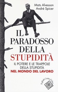 Il paradosso della stupidità. Il potere e le trappole della stupidità nel mondo del lavoro - Librerie.coop