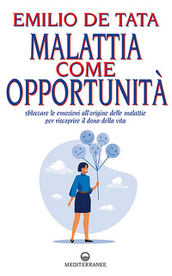 Malattia come opportunità. Sbloccare le emozioni all'origine delle malattie per riscoprire il dono della vita - Librerie.coop Malattia come opportunità. Sbloccare le emozioni all'origine delle malattie per riscoprire il dono della vita - Librerie.coop