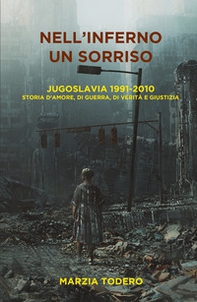 Nell'inferno un sorriso. Jugoslavia 1991-2010. Storia d'amore, di guerra, di verità e giustizia - Librerie.coop