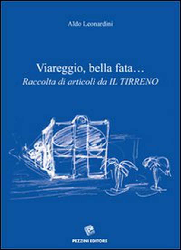 Viareggio, bella fata... Raccolta di articoli da «Il Tirreno» - Librerie.coop