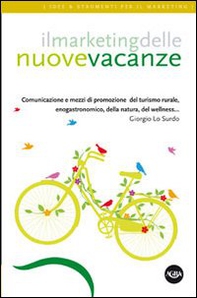 Il marketing delle nuove vacanze. Comunicazione e mezzi di promozione del turismo rurale, enogastronomico, della natura, del wellness... - Librerie.coop
