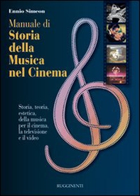 Manuale di storia della musica nel cinema. Storia, teoria, estetica della musica per il cinema, la televisione e il video - Librerie.coop