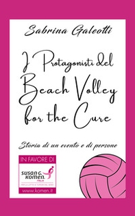 I protagonisti del beach volley for the cure. Storia di un evento e di persone - Librerie.coop