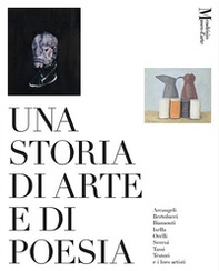 Una storia di arte e di poesia. Arcangeli, Bertolucci, Biamonti, Isella, Orelli, Sereni, Tassi, Testori e i loro artisti. Catalogo della mostra (Mendrisio, 29 marzo-6 luglio 2025) - Librerie.coop