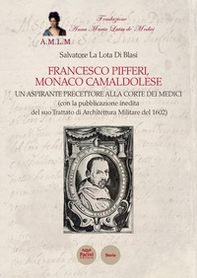 Francesco Pifferi monaco camaldolese. Un aspirante precettore alla corte dei Medici (con la pubblicazione inedita del suo Trattato di Architettura Militare del 1602) - Librerie.coop