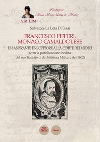 Francesco Pifferi monaco camaldolese. Un aspirante precettore alla corte dei Medici (con la pubblicazione inedita del suo Trattato di Architettura Militare del 1602) - Librerie.coop Francesco Pifferi monaco camaldolese. Un aspirante precettore alla corte dei Medici (con la pubblicazione inedita del suo Trattato di Architettura Militare del 1602) - Librerie.coop
