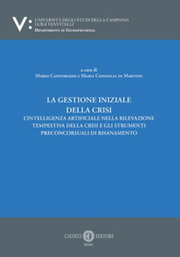 La gestione iniziale della crisi. L'intelligenza artificiale nella rilevazione tempestiva della crisi e gli strumenti preconcorsuali di risanamento - Librerie.coop La gestione iniziale della crisi. L'intelligenza artificiale nella rilevazione tempestiva della crisi e gli strumenti preconcorsuali di risanamento - Librerie.coop