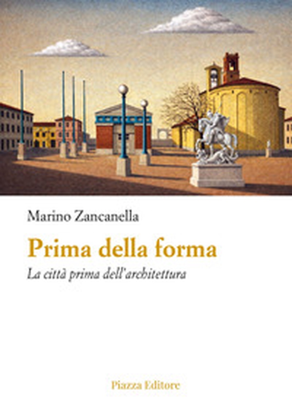 Prima della forma. La città prima dell'architettura - Librerie.coop