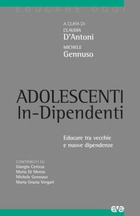 Adolescenti in-dipendenti. Educare tra vecchie e nuove dipendenze - Librerie.coop