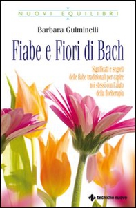 Fiabe e fiori di Bach.  Significati e segreti delle fiabe tradizionali per capire noi stessi con l'aiuto della floriterapia - Librerie.coop