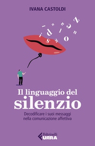 Il linguaggio del silenzio. Decodificare i suoi messaggi nella comunicazione affettiva - Librerie.coop Il linguaggio del silenzio. Decodificare i suoi messaggi nella comunicazione affettiva - Librerie.coop