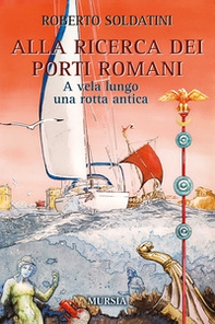Alla ricerca dei porti romani. A vela lungo una rotta antica - Librerie.coop
