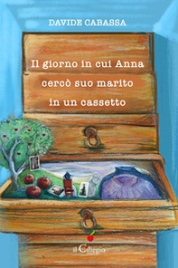 Il giorno in cui Anna cercò suo marito in un cassetto - Librerie.coop Il giorno in cui Anna cercò suo marito in un cassetto - Librerie.coop