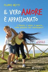 Il vero amore è appassionato. L'amore, il sesso, il piacere... come possono non interessarci? - Librerie.coop