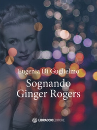 Sognando Ginger Rogers - Librerie.coop Sognando Ginger Rogers - Librerie.coop