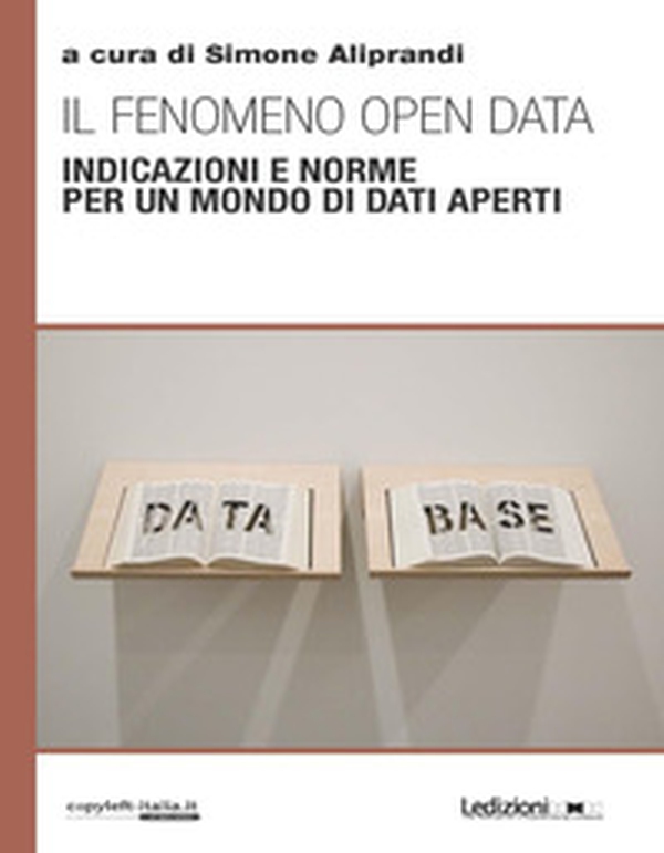 Il fenomeno open data. Indicazioni e norme per un mondo di dati aperti - Librerie.coop Il fenomeno open data. Indicazioni e norme per un mondo di dati aperti - Librerie.coop