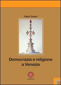 Democrazia e religione a Venezia. Il patriarca Giovanelli e il suo clero negli anni dell'incertezza (1793-1800) - Librerie.coop