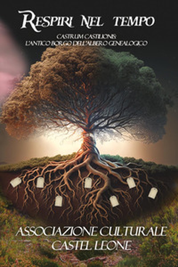 Respiri nel tempo. Castrum Castilionis: l'antico borgo dell'albero genealogico - Librerie.coop Respiri nel tempo. Castrum Castilionis: l'antico borgo dell'albero genealogico - Librerie.coop
