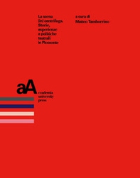 La scena (in) centrifuga. Storie, esperienze e politiche teatrali in Piemonte - Librerie.coop