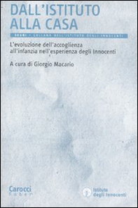 Dall'istituto alla casa. L'evoluzione dell'accoglienza all'infanzia nell'esperienza degli Innocenti - Librerie.coop